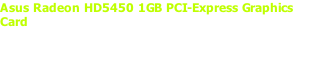 Asus Radeon HD5450 1GB PCI-Express Graphics Card Asus Radeon HD5450 1GB PCI-Express Graphics Card